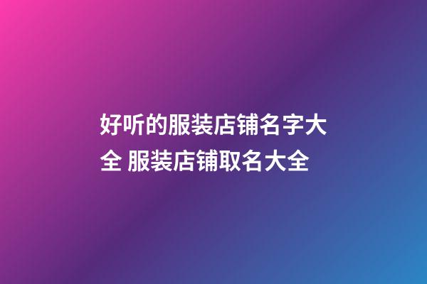 好听的服装店铺名字大全 服装店铺取名大全-第1张-店铺起名-玄机派